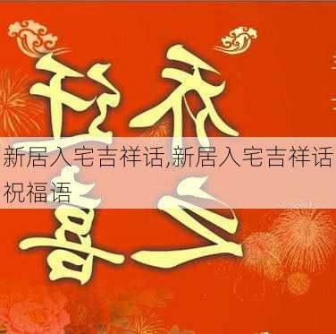 新居入宅吉祥话,新居入宅吉祥话祝福语