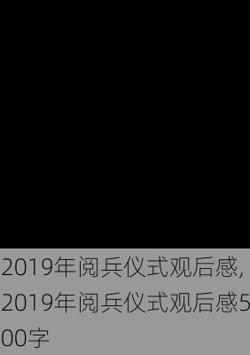 2019年阅兵仪式观后感,2019年阅兵仪式观后感500字