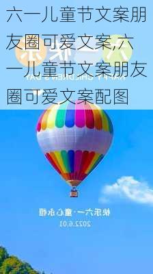 六一儿童节文案朋友圈可爱文案,六一儿童节文案朋友圈可爱文案配图