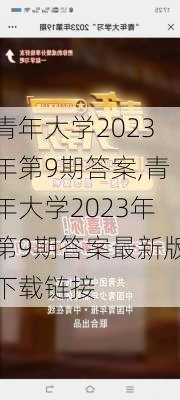 青年大学2023年第9期答案,青年大学2023年第9期答案最新版下载链接