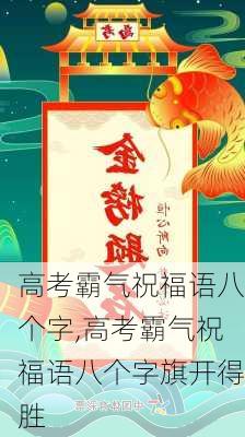 高考霸气祝福语八个字,高考霸气祝福语八个字旗开得胜