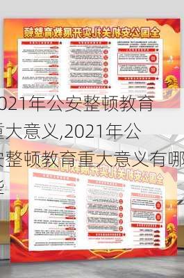 2021年公安整顿教育重大意义,2021年公安整顿教育重大意义有哪些