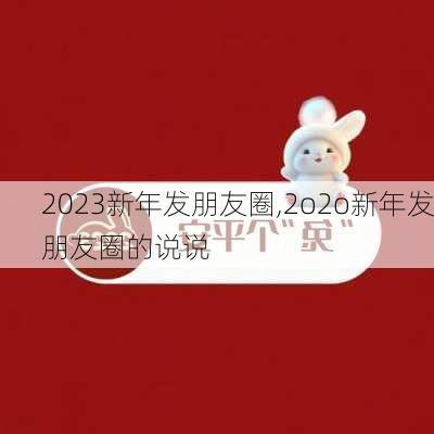 2023新年发朋友圈,2o2o新年发朋友圈的说说