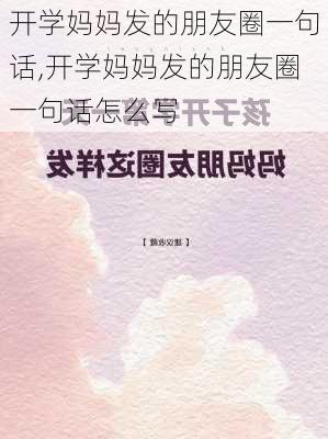 开学妈妈发的朋友圈一句话,开学妈妈发的朋友圈一句话怎么写