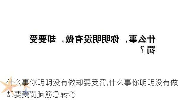 什么事你明明没有做却要受罚,什么事你明明没有做却要受罚脑筋急转弯