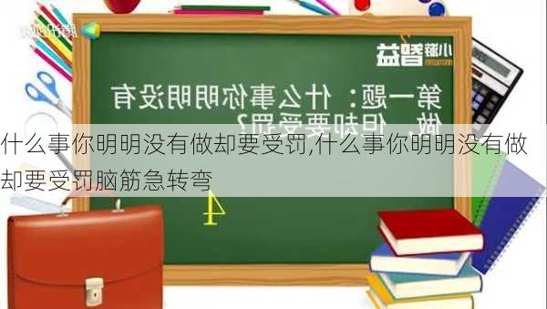 什么事你明明没有做却要受罚,什么事你明明没有做却要受罚脑筋急转弯