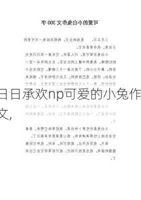 日日承欢np可爱的小兔作文,