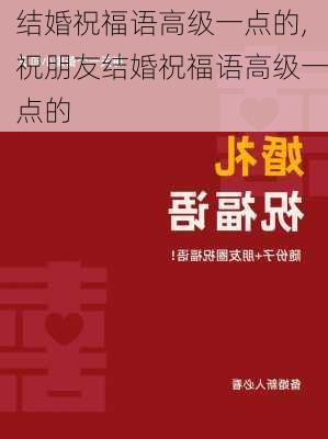 结婚祝福语高级一点的,祝朋友结婚祝福语高级一点的