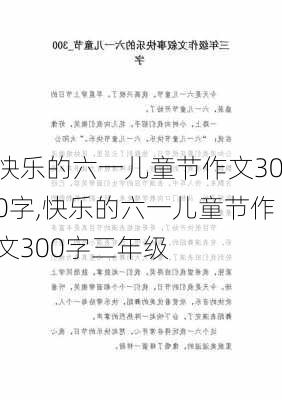 快乐的六一儿童节作文300字,快乐的六一儿童节作文300字三年级