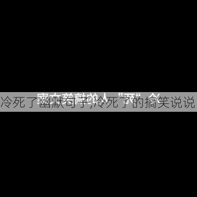 冷死了幽默句子,冷死了的搞笑说说